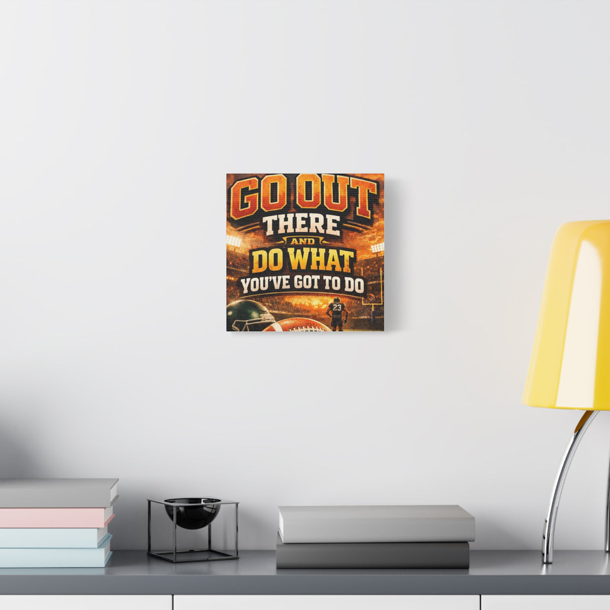 Football Motivational Canvas Print - "Just Go Out There and Do What You've Got to Do"