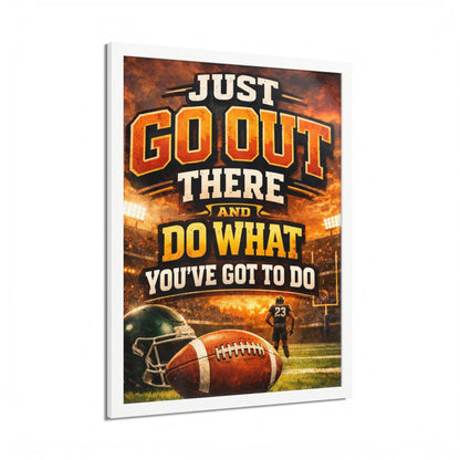 Framed Poster — 'Just Go Out There and Do What You've Got To Do' Football Motivational Wall Art