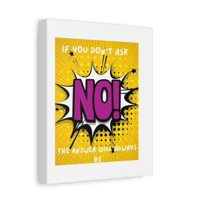 NO! Pop Art Canvas Wall Art — "If You Don't Ask, The Answer Will Always Be NO"