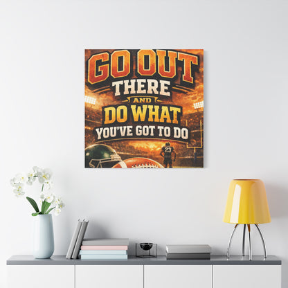 Football Motivational Canvas Print - "Just Go Out There and Do What You've Got to Do"
