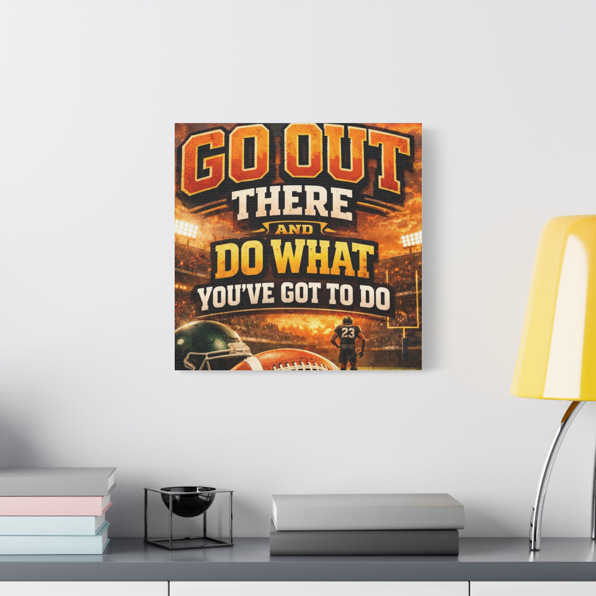 Football Motivational Canvas Print - "Just Go Out There and Do What You've Got to Do"