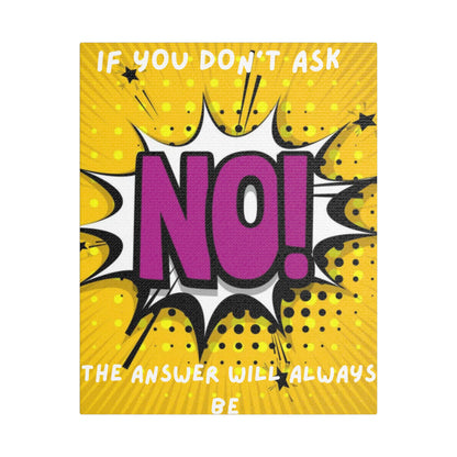 If You Don't Ask The Answer Will Always Be No - Satin Stretched Canvas