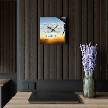 Acrylic Wall Clock — Inspirational "If You Don't Go After What You Want You'll Never Have It" Sunrise Design