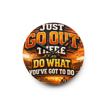 Motivational Acrylic Wall Clock — "Just Go Out There and Do What You've Got to Do" Sports-Inspired Decor