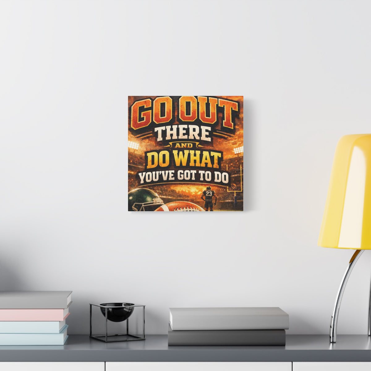 Football Motivational Canvas Print - "Just Go Out There and Do What You've Got to Do"