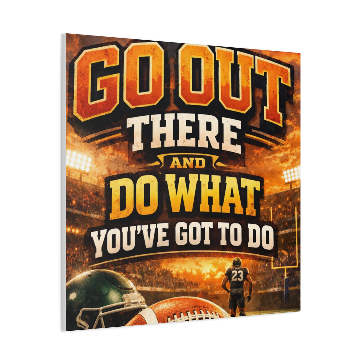 Football Motivational Canvas Print - "Just Go Out There and Do What You've Got to Do"