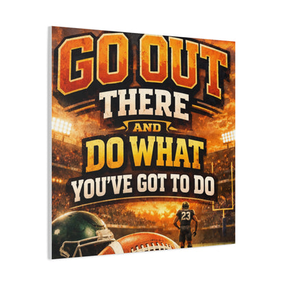 Football Motivational Canvas Print - "Just Go Out There and Do What You've Got to Do"