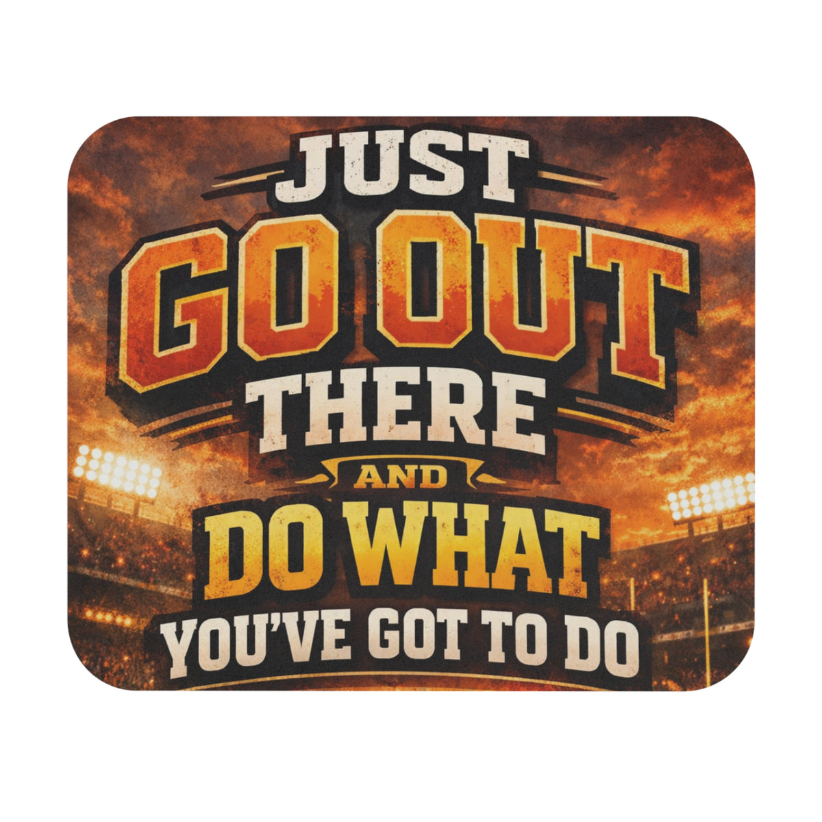 Motivational Mouse Pad — "Just Go Out There and Do What You've Got to Do" Gaming/Desk Mat