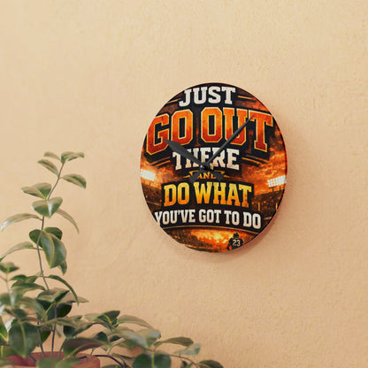 Motivational Acrylic Wall Clock — "Just Go Out There and Do What You've Got to Do" Sports-Inspired Decor