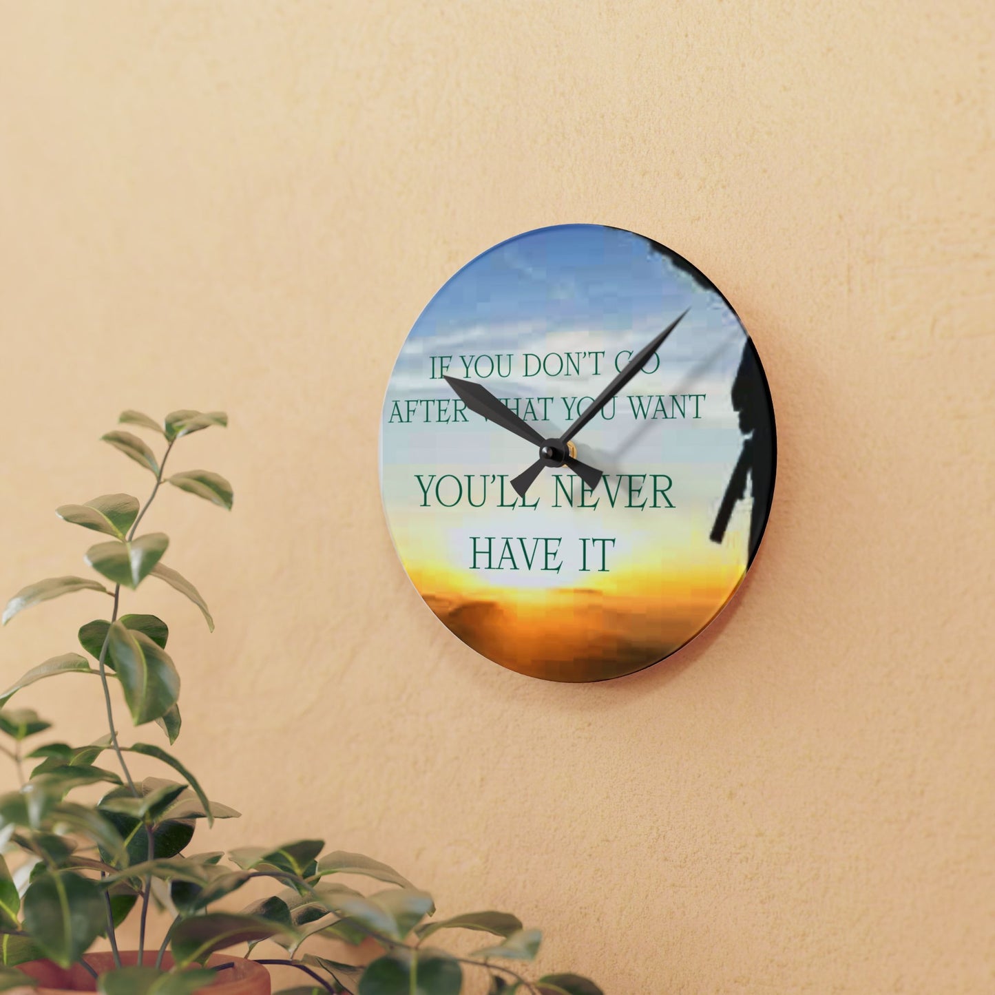 Acrylic Wall Clock — Inspirational "If You Don't Go After What You Want You'll Never Have It" Sunrise Design
