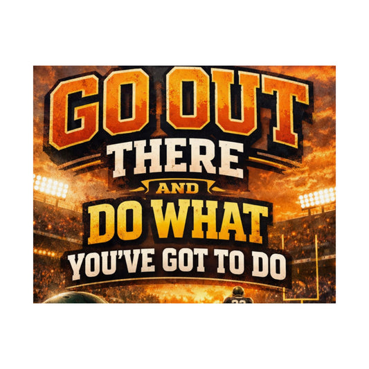 Motivational Sports Poster - "Go Out There and Do What You've Got To Do" Satin Print
