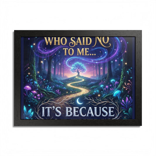 Framed Poster — "Who Said No to Me... It's Because" Mystical Forest Wall Art
