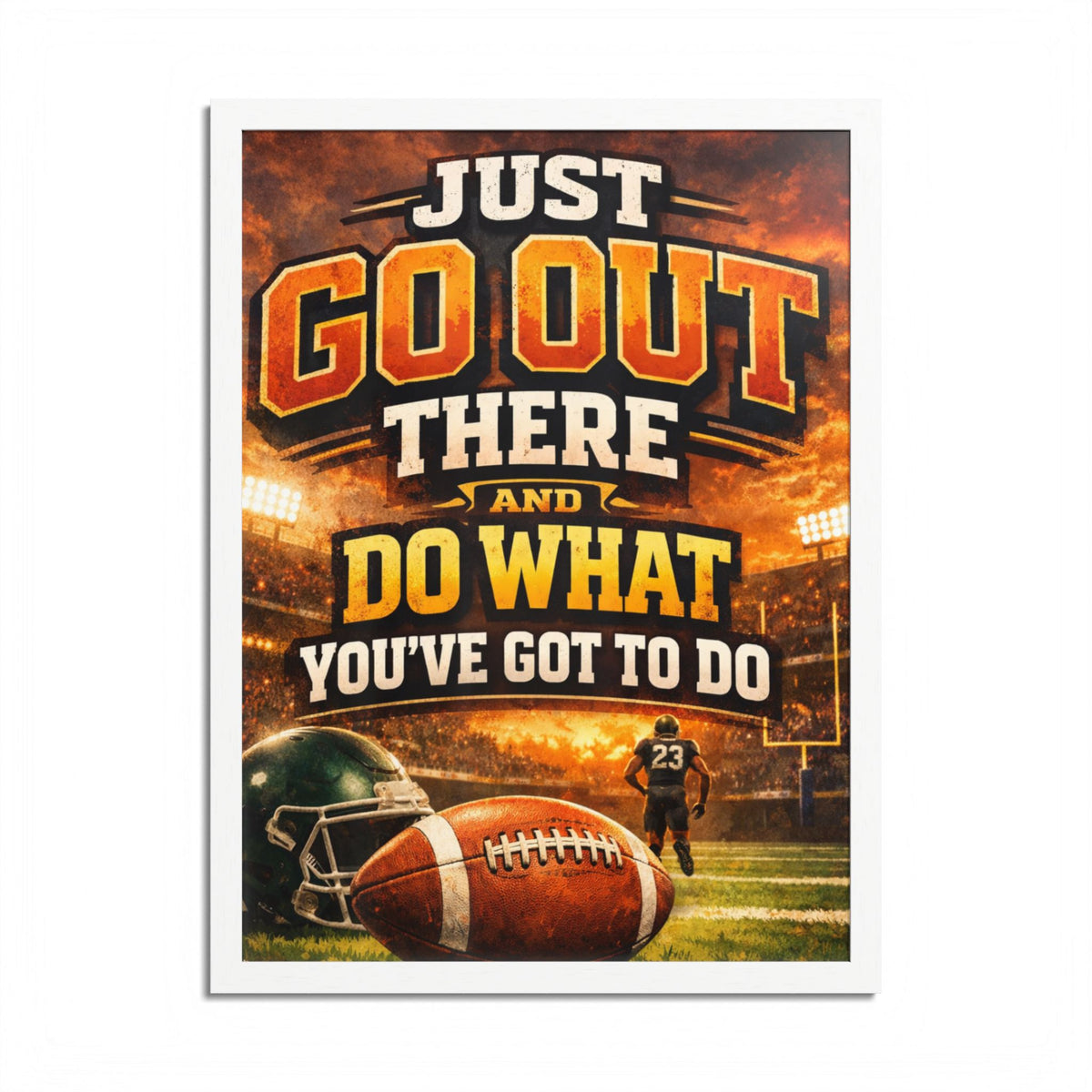 Framed Poster — 'Just Go Out There and Do What You've Got To Do' Football Motivational Wall Art