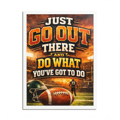 Framed Poster — 'Just Go Out There and Do What You've Got To Do' Football Motivational Wall Art