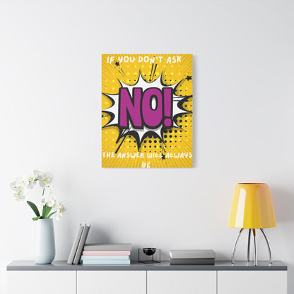 If You Don't Ask The Answer Will Always Be No - Satin Stretched Canvas