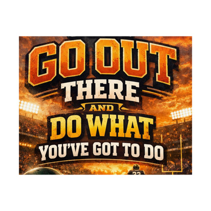 Motivational Sports Poster - "Go Out There and Do What You've Got To Do" Satin Print
