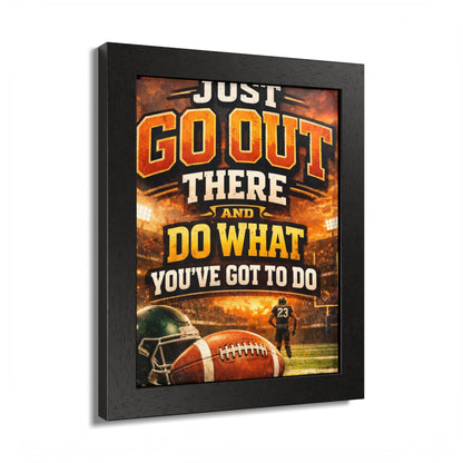 Framed Poster — 'Just Go Out There and Do What You've Got To Do' Football Motivational Wall Art