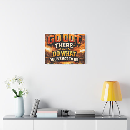 Motivational Sports Canvas: "Go Out There and Do What You've Got To Do" Stretched Matte Wall Art