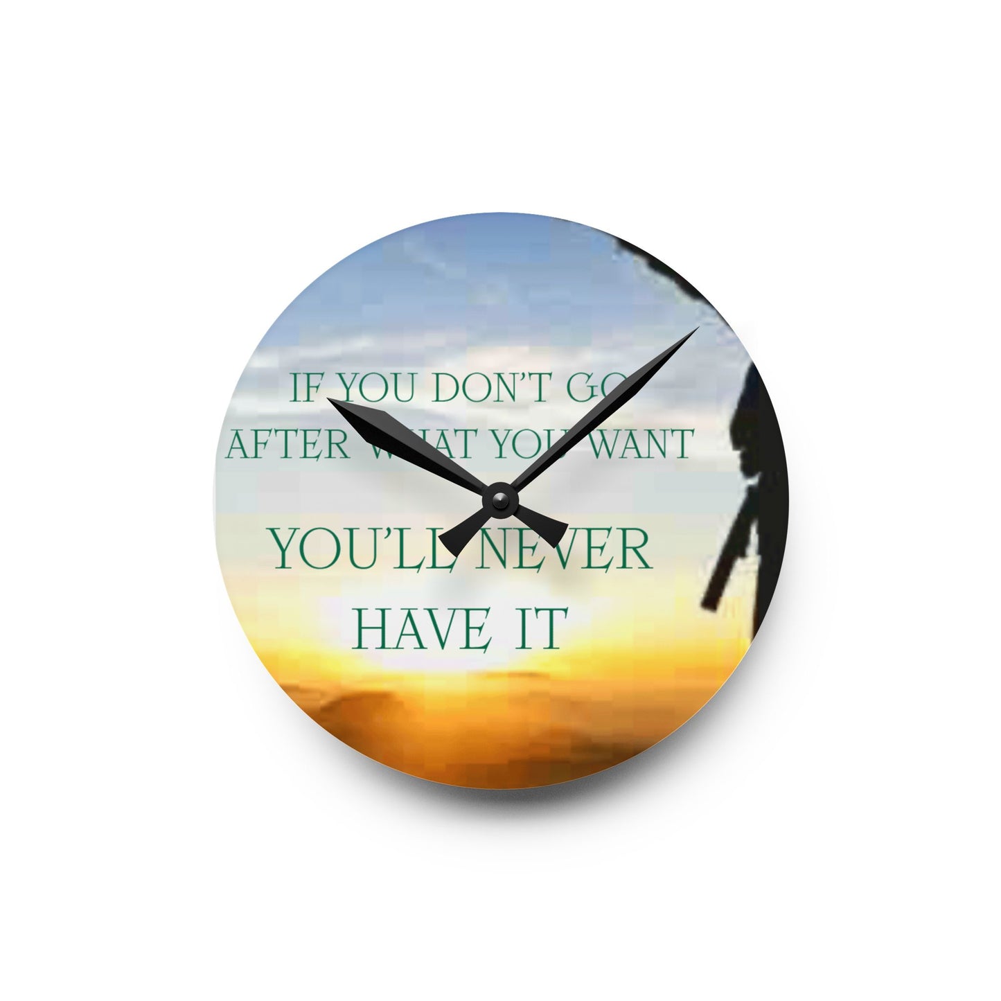 Acrylic Wall Clock — Inspirational "If You Don't Go After What You Want You'll Never Have It" Sunrise Design
