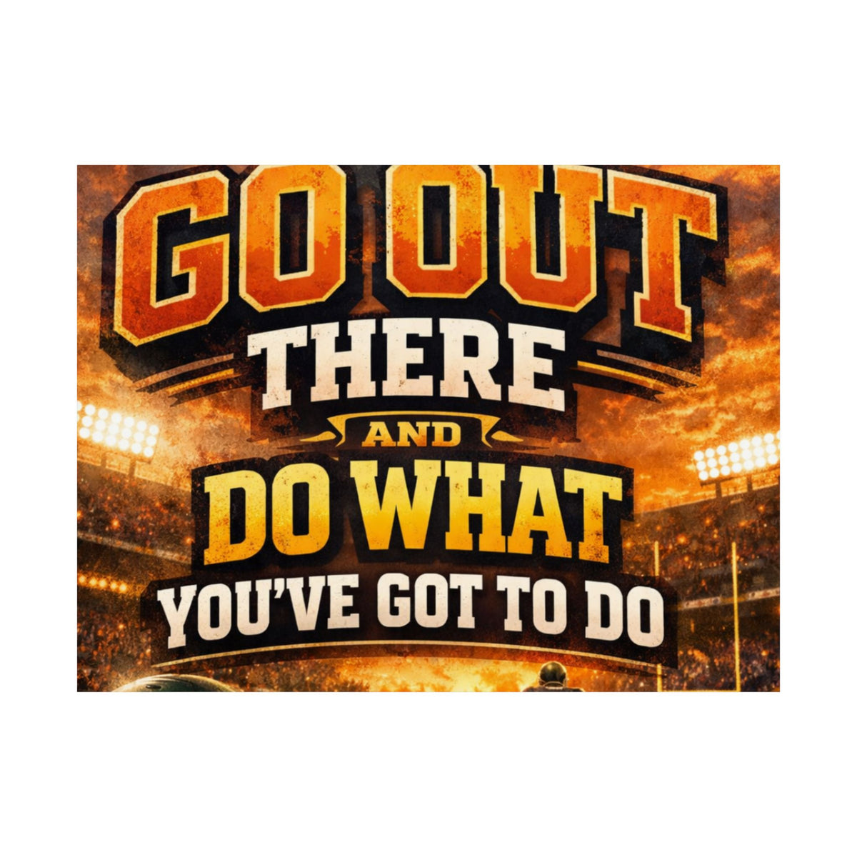 Motivational Sports Poster - "Go Out There and Do What You've Got To Do" Satin Print
